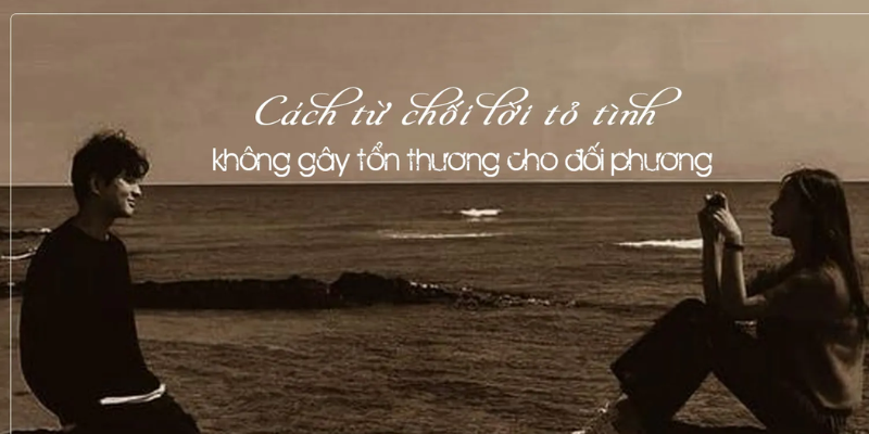 Từ chối dứt khoát: Phũ nhưng chân thành