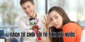 cách từ chối lời tỏ tình hài hước