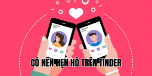 có nên hẹn hò trên tinder