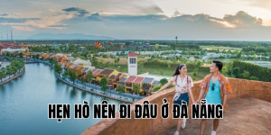 hẹn hò nên đi đâu ở đà nẵng