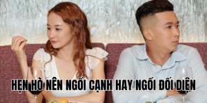 hẹn hò nên ngồi cạnh hay ngồi đối diện