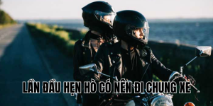 lần đầu hẹn hò có nên đi chung xe