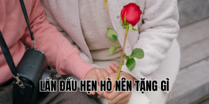 lần đầu hẹn hò nên tặng gì