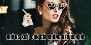 những kiểu con gái không nên hẹn hò